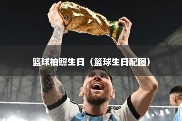 篮球拍照生日（篮球生日配图）