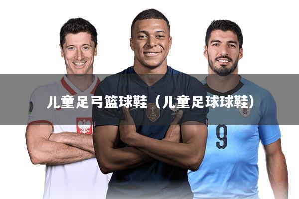 儿童足弓篮球鞋（儿童足球球鞋）