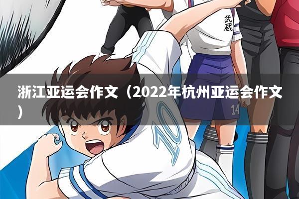 浙江亚运会作文（2022年杭州亚运会作文）