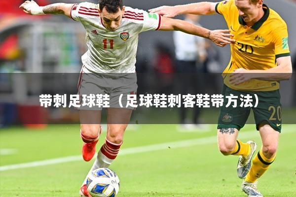 带刺足球鞋（足球鞋刺客鞋带方法）