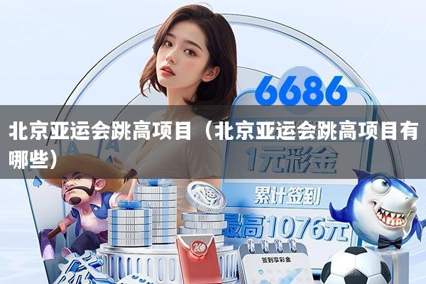 北京亚运会跳高项目（北京亚运会跳高项目有哪些）