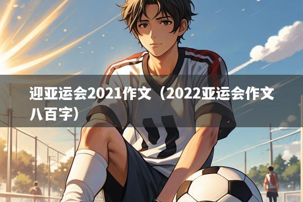迎亚运会2021作文（2022亚运会作文八百字）