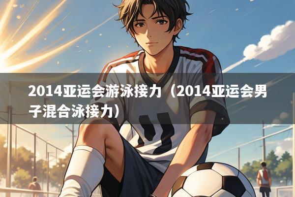 2014亚运会游泳接力（2014亚运会男子混合泳接力）