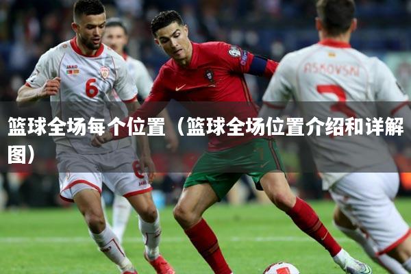 篮球全场每个位置（篮球全场位置介绍和详解图）