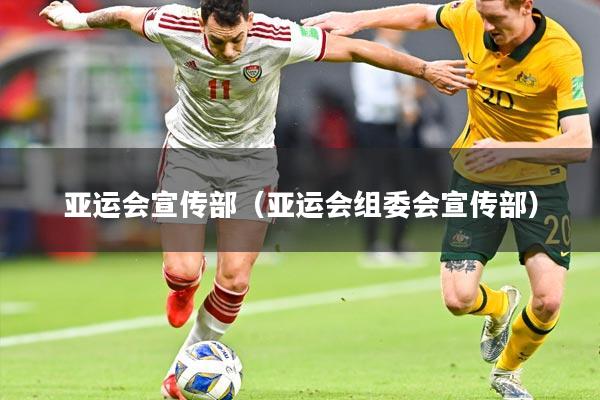 亚运会宣传部（亚运会组委会宣传部）